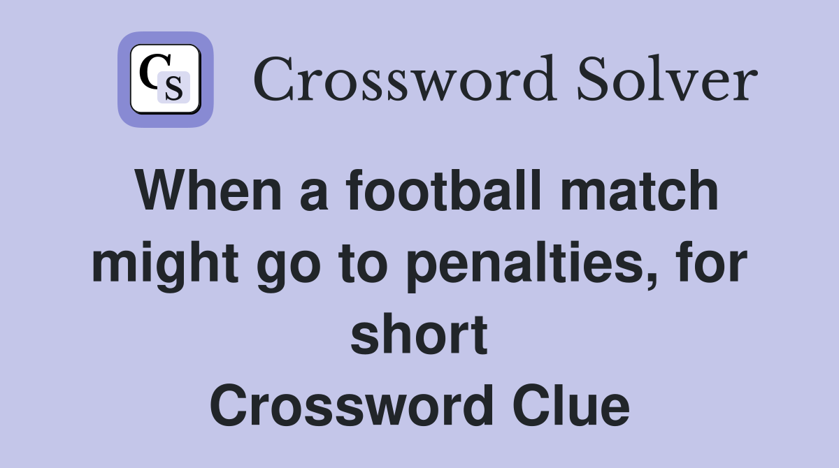 When a football match might go to penalties, for short Crossword Clue